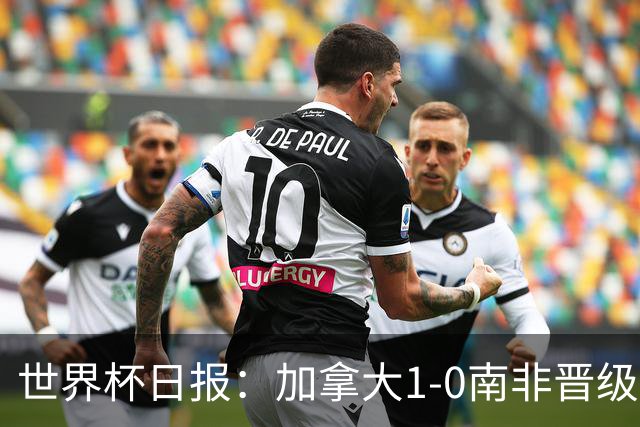 世界杯日报：加拿大1-0南非晋级创历史 韩国主帅洪明甫下课