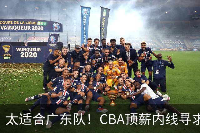 太适合广东队！CBA顶薪内线寻求交易，朱芳雨被迫“3换1”？