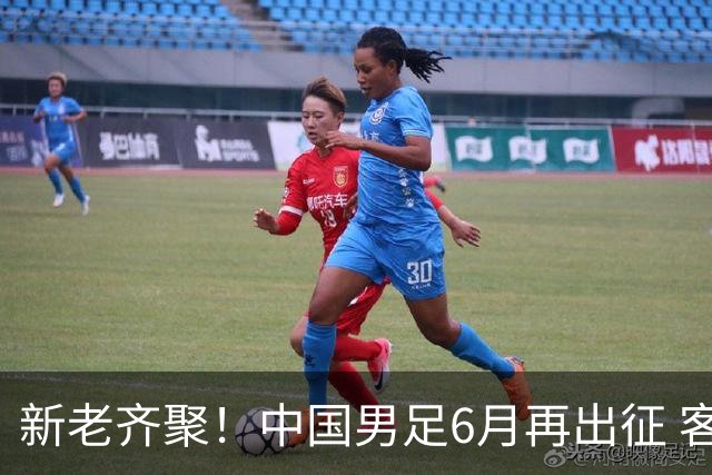 新老齐聚！中国男足6月再出征 客战新加坡主场对阵泰国