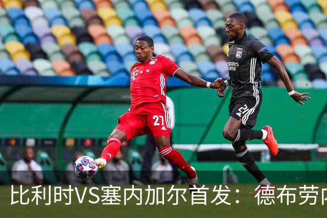 比利时VS塞内加尔首发：德布劳内领军 特罗萨德配多库