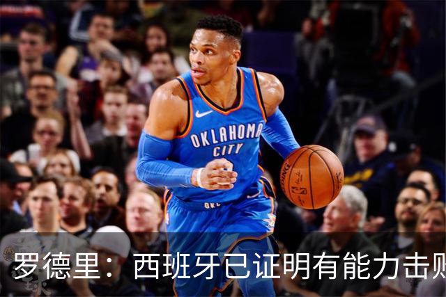 罗德里：西班牙已证明有能力击败法国，我们尽可能掌控球权和节奏
