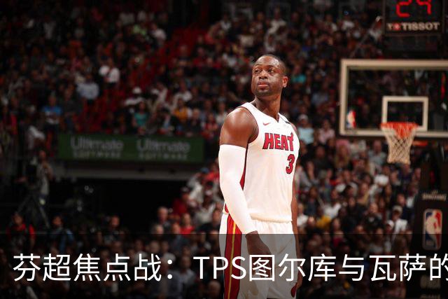 芬超焦点战：TPS图尔库与瓦萨的生死较量！谁能逆袭而上？