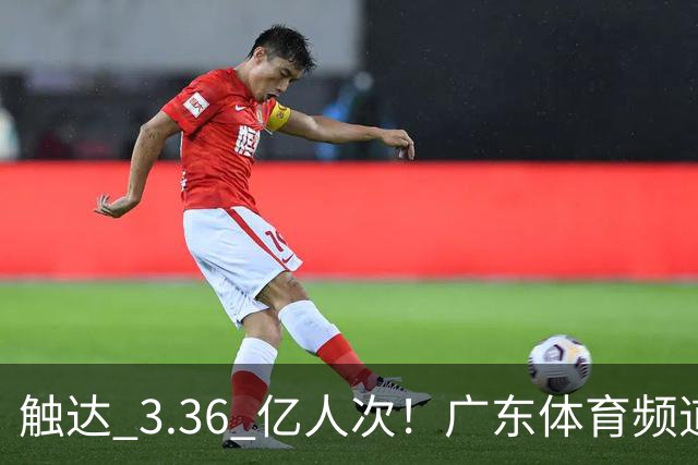 触达 3.36 亿人次！广东体育频道交出世界杯传播“粤式”亮眼答卷