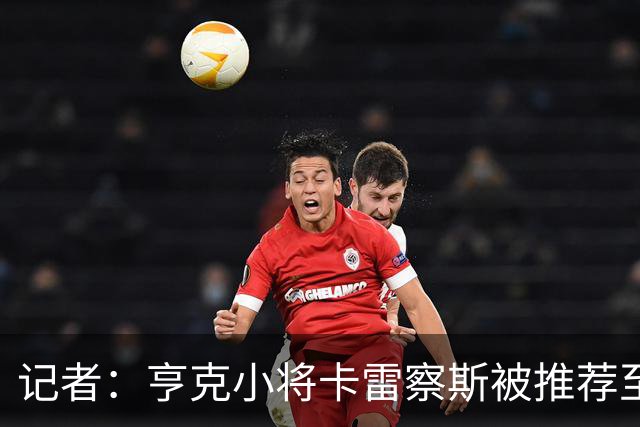 记者：亨克小将卡雷察斯被推荐至米兰，但后者需要先处理莱奥离队