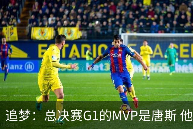 追梦：总决赛G1的MVP是唐斯 他在攻防两端都有极佳表现！
