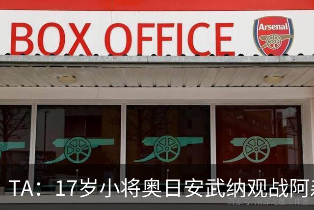 TA：17岁小将奥日安武纳观战阿森纳热身赛，明年1月正式加盟