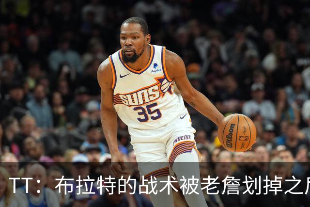 TT：布拉特的战术被老詹划掉之后什么也没说 他知道自己决定不了